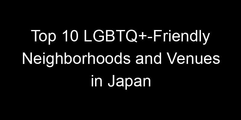 Read more about the article Top 10 LGBTQ+-Friendly Neighborhoods and Venues in Japan