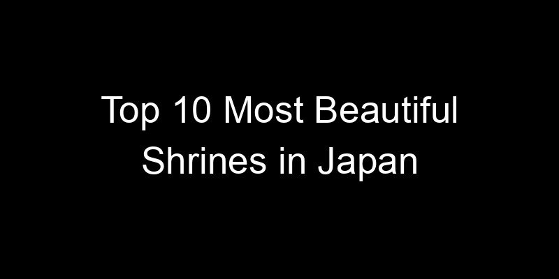 Read more about the article Top 10 Most Beautiful Shrines in Japan