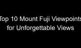 Top 10 Mount Fuji Viewpoints for Unforgettable Views