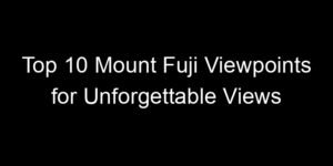 Read more about the article Top 10 Mount Fuji Viewpoints for Unforgettable Views
