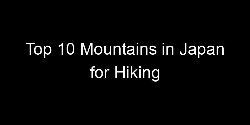 Read more about the article Top 10 Mountains in Japan for Hiking