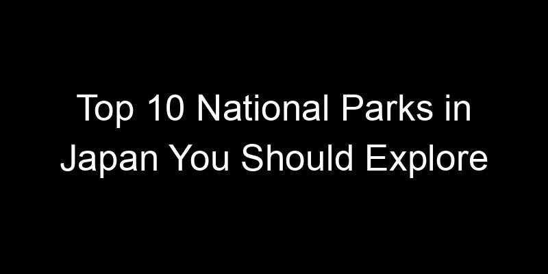 Read more about the article Top 10 National Parks in Japan You Should Explore