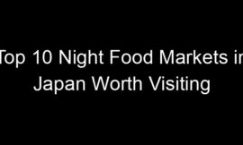 Top 10 Night Food Markets in Japan Worth Visiting