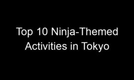 Top 10 Ninja-Themed Activities in Tokyo