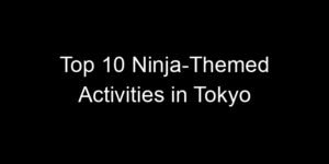 Read more about the article Top 10 Ninja-Themed Activities in Tokyo