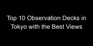 Read more about the article Top 10 Observation Decks in Tokyo with the Best Views