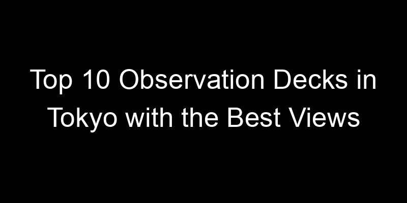 Read more about the article Top 10 Observation Decks in Tokyo with the Best Views