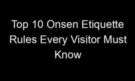 Top 10 Onsen Etiquette Rules Every Visitor Must Know