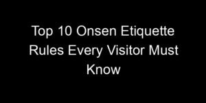 Read more about the article Top 10 Onsen Etiquette Rules Every Visitor Must Know