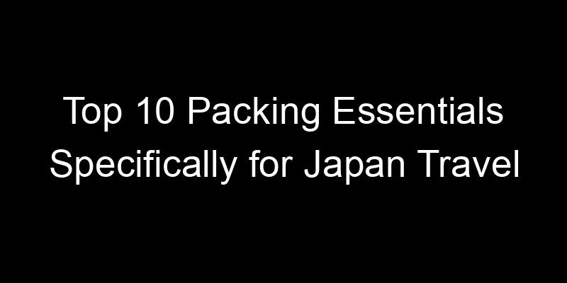 Read more about the article Top 10 Packing Essentials Specifically for Japan Travel