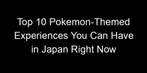 Read more about the article Top 10 Pokemon-Themed Experiences You Can Have in Japan Right Now