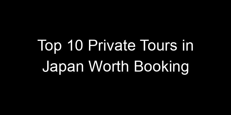 Read more about the article Top 10 Private Tours in Japan Worth Booking