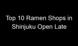 Top 10 Ramen Shops in Shinjuku Open Late