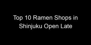 Read more about the article Top 10 Ramen Shops in Shinjuku Open Late