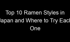 Top 10 Ramen Styles in Japan and Where to Try Each One