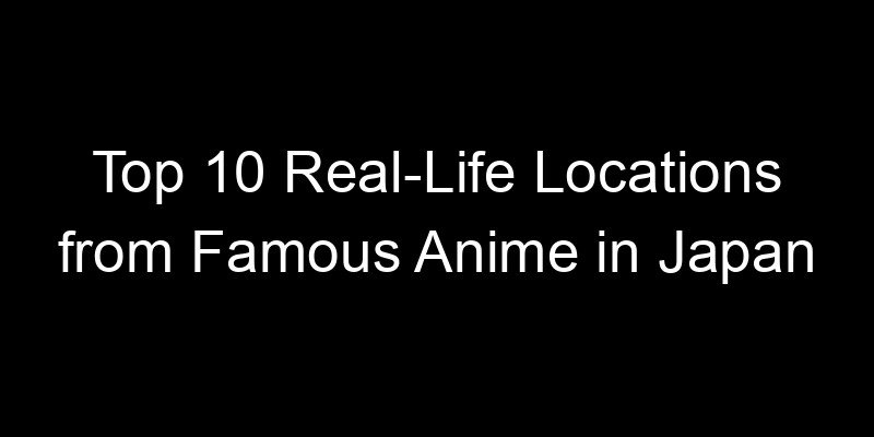 Read more about the article Top 10 Real-Life Locations from Famous Anime in Japan