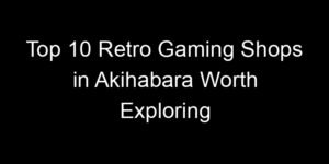 Read more about the article Top 10 Retro Gaming Shops in Akihabara Worth Exploring