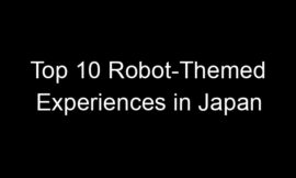 Top 10 Robot-Themed Experiences in Japan