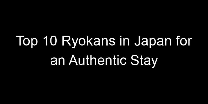 Read more about the article Top 10 Ryokans in Japan for an Authentic Stay