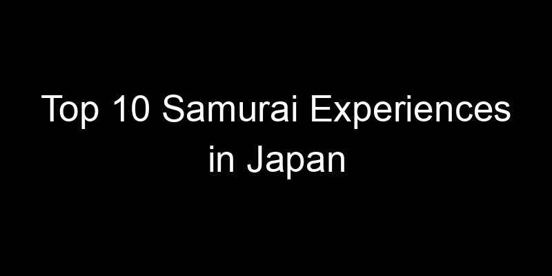 Read more about the article Top 10 Samurai Experiences in Japan