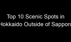 Top 10 Scenic Spots in Hokkaido Outside of Sapporo