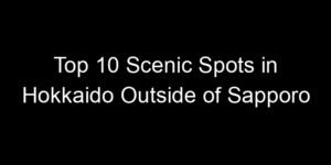 Read more about the article Top 10 Scenic Spots in Hokkaido Outside of Sapporo