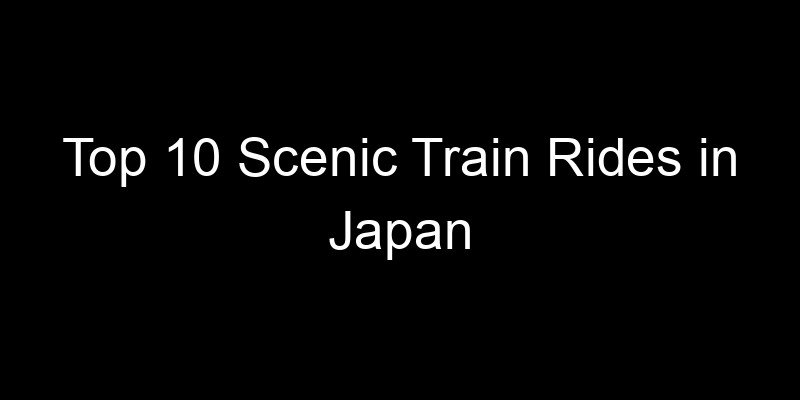 Read more about the article Top 10 Scenic Train Rides in Japan