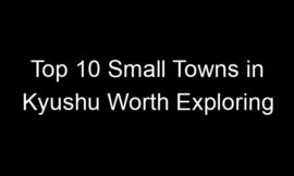 Top 10 Small Towns in Kyushu Worth Exploring