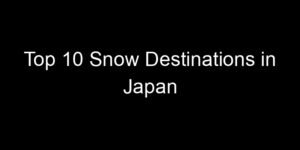 Read more about the article Top 10 Snow Destinations in Japan