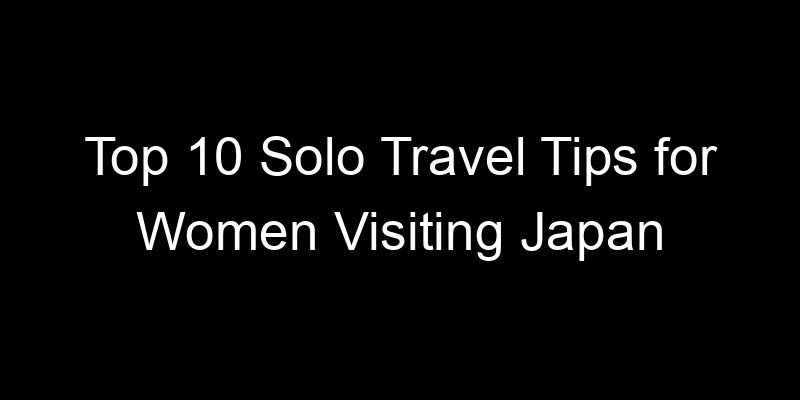 You are currently viewing Top 10 Solo Travel Tips for Women Visiting Japan