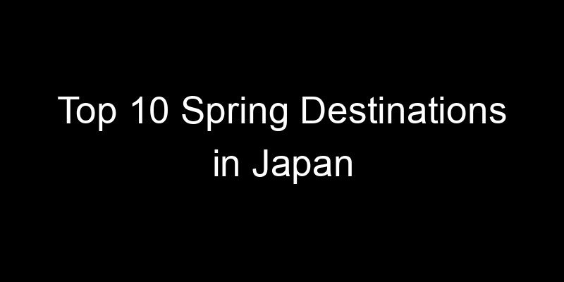 Read more about the article Top 10 Spring Destinations in Japan