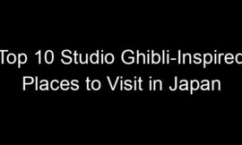 Top 10 Studio Ghibli-Inspired Places to Visit in Japan