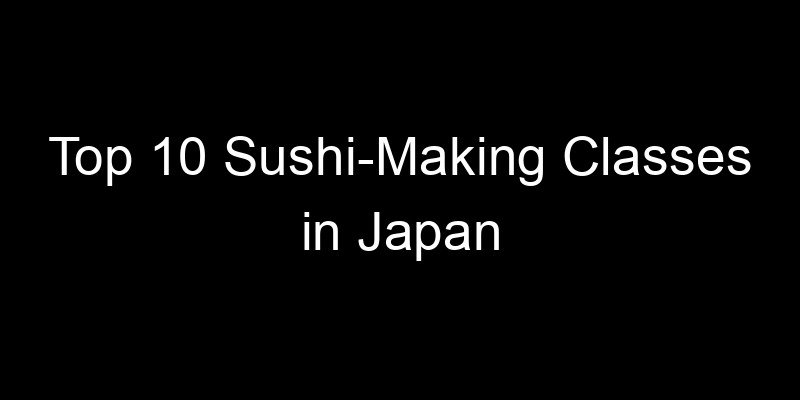 Read more about the article Top 10 Sushi-Making Classes in Japan