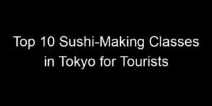 Read more about the article Top 10 Sushi-Making Classes in Tokyo for Tourists