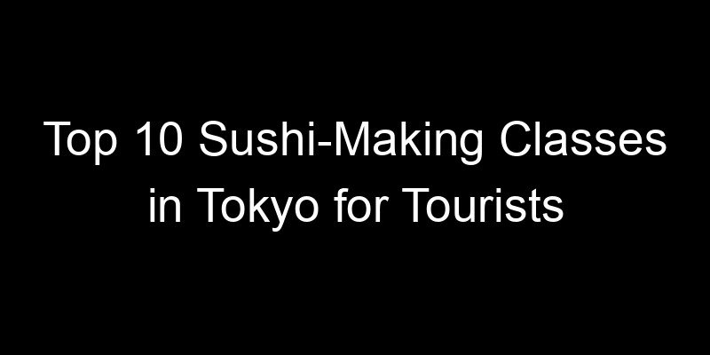Read more about the article Top 10 Sushi-Making Classes in Tokyo for Tourists