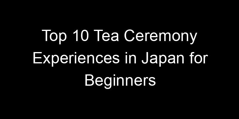 You are currently viewing Top 10 Tea Ceremony Experiences in Japan for Beginners