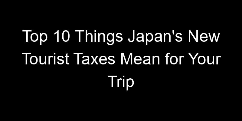 Read more about the article Top 10 Things Japan’s New Tourist Taxes Mean for Your Trip