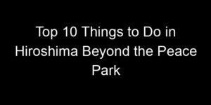Read more about the article Top 10 Things to Do in Hiroshima Beyond the Peace Park