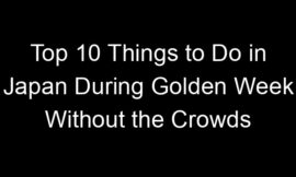 Top 10 Things to Do in Japan During Golden Week Without the Crowds