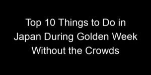 Read more about the article Top 10 Things to Do in Japan During Golden Week Without the Crowds