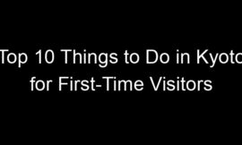 Top 10 Things to Do in Kyoto for First-Time Visitors