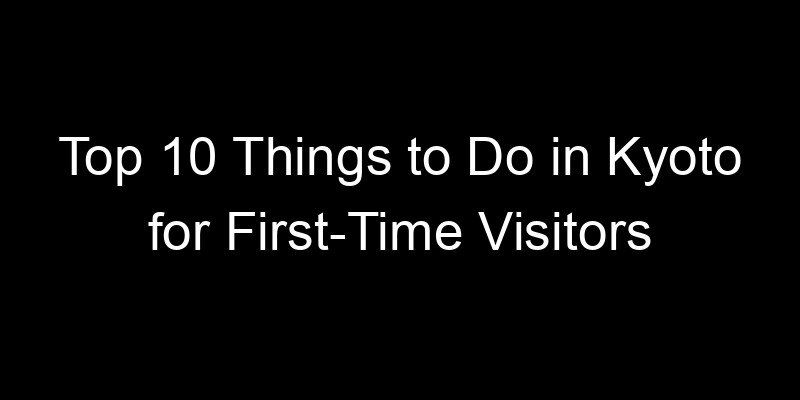 Read more about the article Top 10 Things to Do in Kyoto for First-Time Visitors