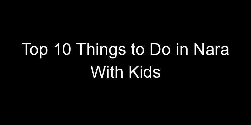 Read more about the article Top 10 Things to Do in Nara With Kids
