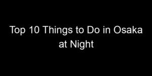 Read more about the article Top 10 Things to Do in Osaka at Night