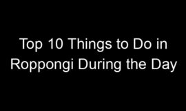 Top 10 Things to Do in Roppongi During the Day