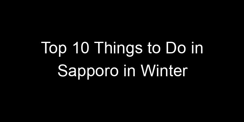 Read more about the article Top 10 Things to Do in Sapporo in Winter