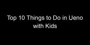 Read more about the article Top 10 Things to Do in Ueno with Kids