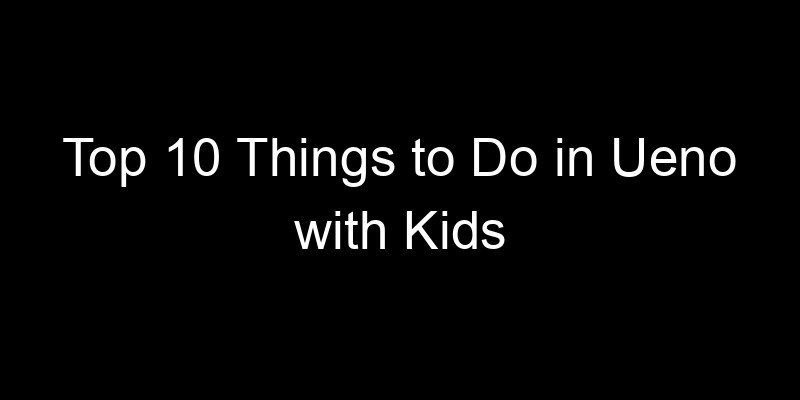 Read more about the article Top 10 Things to Do in Ueno with Kids