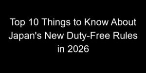Read more about the article Top 10 Things to Know About Japan’s New Duty-Free Rules in 2026