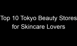Top 10 Tokyo Beauty Stores for Skincare Lovers